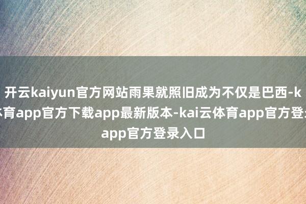 开云kaiyun官方网站雨果就照旧成为不仅是巴西-kai云体育app官方下载app最新版本-kai云体育app官方登录入口