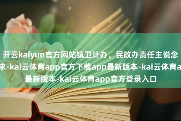 开云kaiyun官方网站镇卫计办、民政办责任主说念主员同步纪录需求-kai云体育app官方下载app最新版本-kai云体育app官方登录入口
