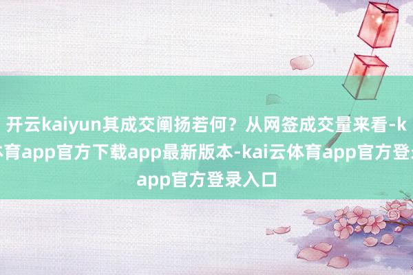 开云kaiyun其成交阐扬若何？从网签成交量来看-kai云体育app官方下载app最新版本-kai云体育app官方登录入口