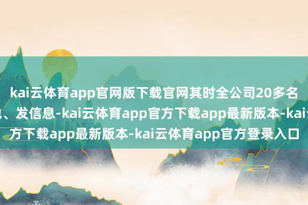 kai云体育app官网版下载官网其时全公司20多名共事猖獗地在群里@他、发信息-kai云体育app官方下载app最新版本-kai云体育app官方登录入口